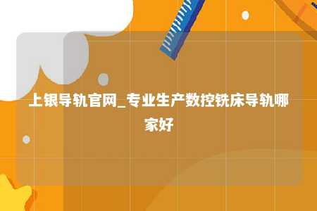 上银导轨官网_专业生产数控铣床导轨哪家好