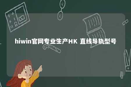 hiwin官网专业生产HK 直线导轨型号