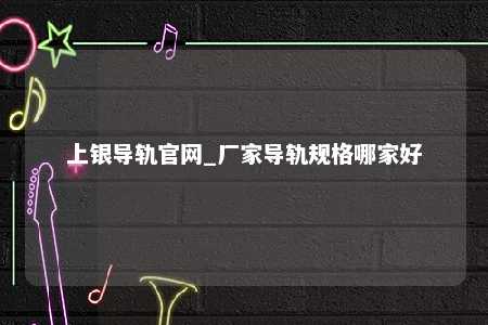 上银导轨官网_厂家导轨规格哪家好