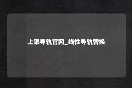 上银导轨官网_线性导轨替换