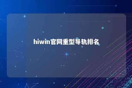 hiwin官网重型导轨排名