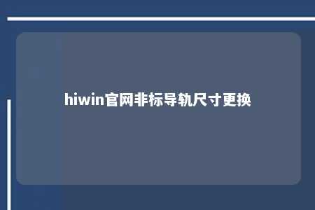 hiwin官网非标导轨尺寸更换