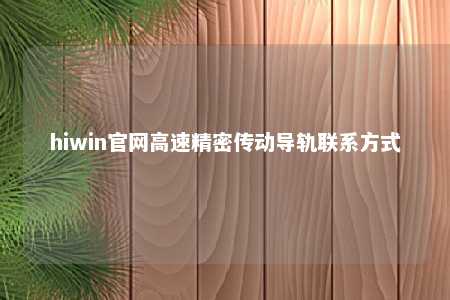 hiwin官网高速精密传动导轨联系方式