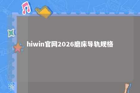 hiwin官网2026磨床导轨规格