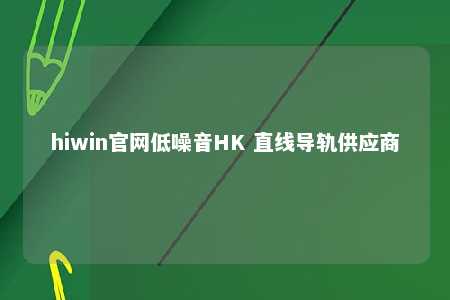 hiwin官网低噪音HK 直线导轨供应商