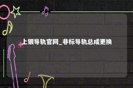 上银导轨官网_非标导轨总成更换