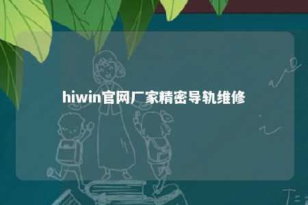 hiwin官网厂家精密导轨维修