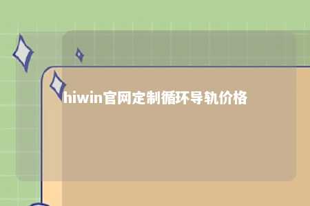 hiwin官网定制循环导轨价格