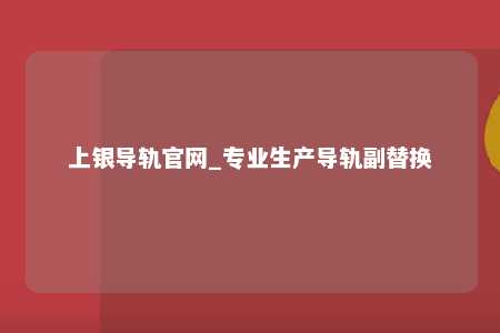 上银导轨官网_专业生产导轨副替换