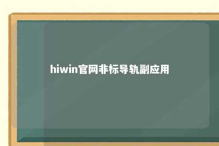hiwin官网非标导轨副应用