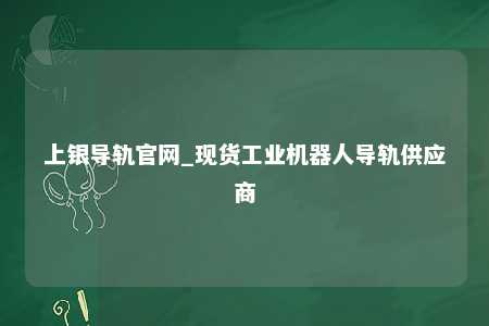 上银导轨官网_现货工业机器人导轨供应商