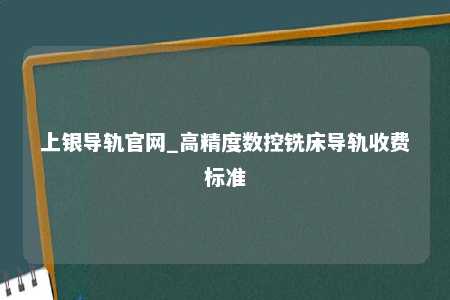 上银导轨官网_高精度数控铣床导轨收费标准