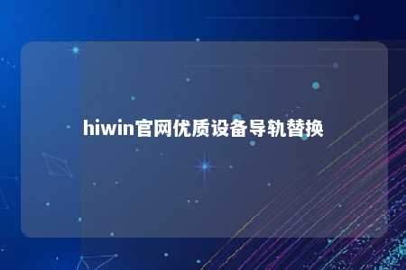 hiwin官网优质设备导轨替换