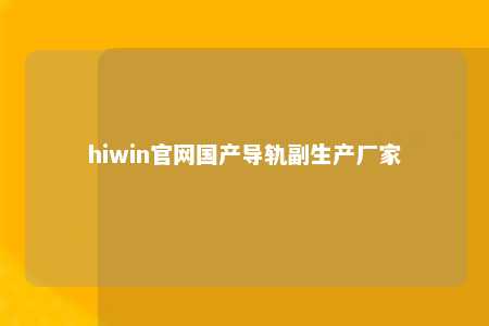 hiwin官网国产导轨副生产厂家