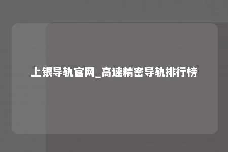 上银导轨官网_高速精密导轨排行榜
