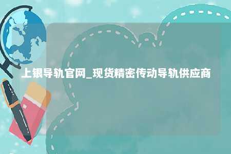 上银导轨官网_现货精密传动导轨供应商