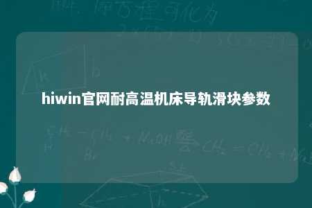 hiwin官网耐高温机床导轨滑块参数