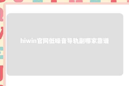 hiwin官网低噪音导轨副哪家靠谱