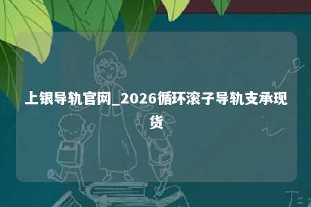 上银导轨官网_2026循环滚子导轨支承现货