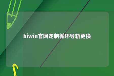 hiwin官网定制循环导轨更换