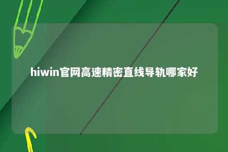 hiwin官网高速精密直线导轨哪家好