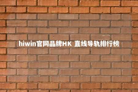 hiwin官网品牌HK 直线导轨排行榜