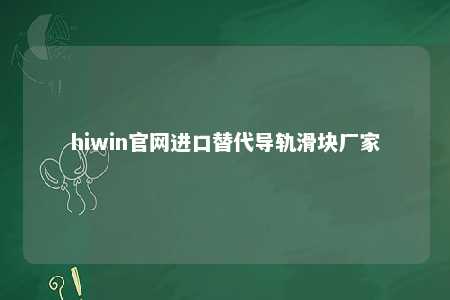 hiwin官网进口替代导轨滑块厂家