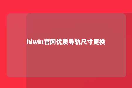 hiwin官网优质导轨尺寸更换