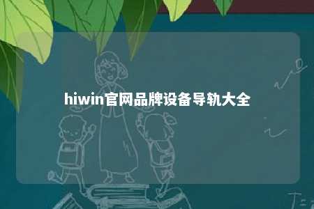 hiwin官网品牌设备导轨大全