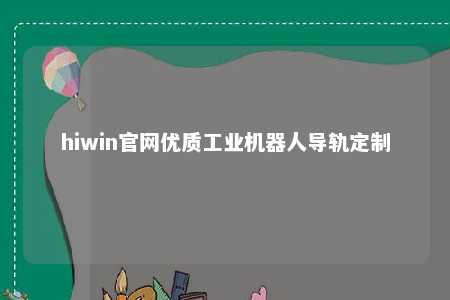 hiwin官网优质工业机器人导轨定制