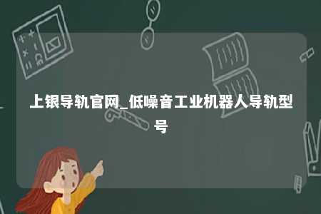 上银导轨官网_低噪音工业机器人导轨型号