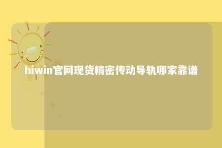 hiwin官网现货精密传动导轨哪家靠谱
