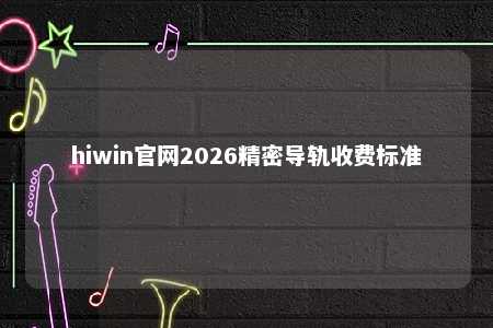 hiwin官网2026精密导轨收费标准