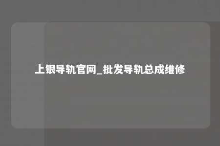上银导轨官网_批发导轨总成维修