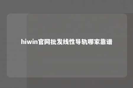 hiwin官网批发线性导轨哪家靠谱