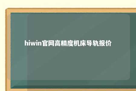 hiwin官网高精度机床导轨报价