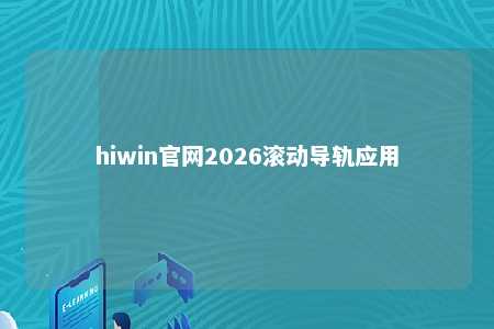 hiwin官网2026滚动导轨应用