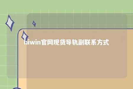 hiwin官网现货导轨副联系方式