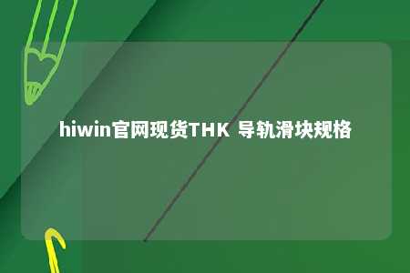 hiwin官网现货THK 导轨滑块规格