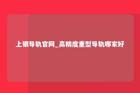 上银导轨官网_高精度重型导轨哪家好