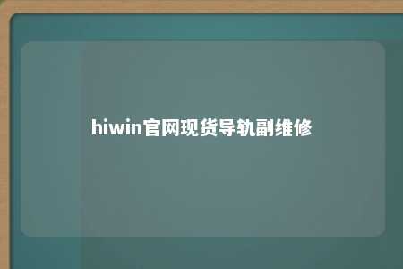 hiwin官网现货导轨副维修