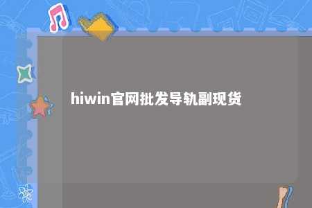 hiwin官网批发导轨副现货