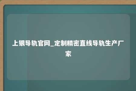 上银导轨官网_定制精密直线导轨生产厂家