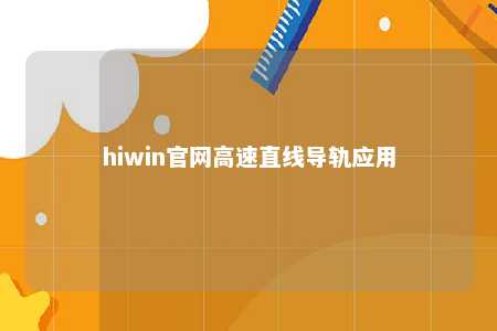 hiwin官网高速直线导轨应用