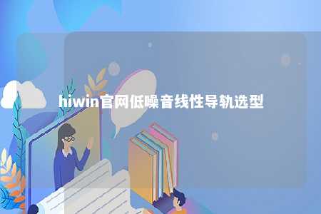 hiwin官网低噪音线性导轨选型