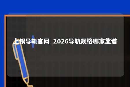 上银导轨官网_2026导轨规格哪家靠谱