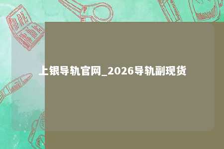 上银导轨官网_2026导轨副现货