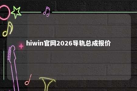 hiwin官网2026导轨总成报价