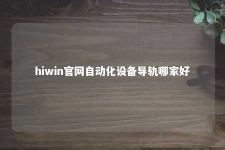 hiwin官网自动化设备导轨哪家好