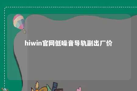 hiwin官网低噪音导轨副出厂价
